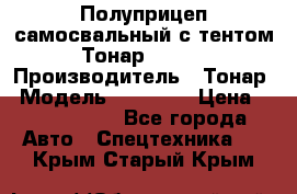 Полуприцеп самосвальный с тентом Тонар 95239 › Производитель ­ Тонар › Модель ­ 95 239 › Цена ­ 2 120 000 - Все города Авто » Спецтехника   . Крым,Старый Крым